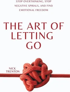 The Art of Letting Go: Stop Overthinking, Stop Negative Spirals, and Find Emotional Freedom, by Nick Trenton